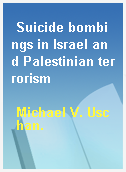 Suicide bombings in Israel and Palestinian terrorism