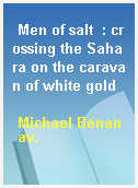 Men of salt  : crossing the Sahara on the caravan of white gold