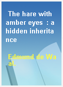 The hare with amber eyes  : a hidden inheritance