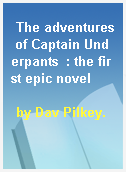 The adventures of Captain Underpants  : the first epic novel