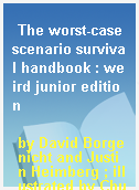 The worst-case scenario survival handbook : weird junior edition