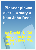 Pioneer plowmaker  : a story about John Deere