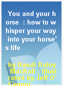 You and your horse  : how to whisper your way into your horse