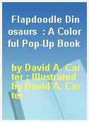 Flapdoodle Dinosaurs  : A Colorful Pop-Up Book