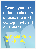 Fasten your seat belt  : stats and facts, top makes, top models, top speeds