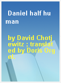 Daniel half human