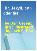 Dr. Jekyll, orthodontist