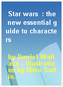 Star wars  : the new essential guide to characters