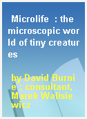 Microlife  : the microscopic world of tiny creatures