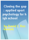 Closing the gap : applied sport psychology for high school