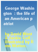 George Washington  : the life of an American patriot
