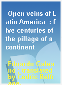 Open veins of Latin America  : five centuries of the pillage of a continent