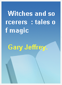 Witches and sorcerers  : tales of magic