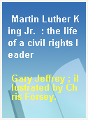 Martin Luther King Jr.  : the life of a civil rights leader