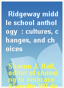 Ridgeway middle school anthology  : cultures, changes, and choices