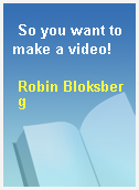 So you want to make a video!
