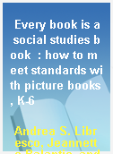 Every book is a social studies book  : how to meet standards with picture books, K-6