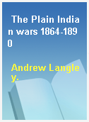 The Plain Indian wars 1864-1890