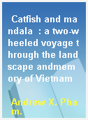 Catfish and mandala  : a two-wheeled voyage through the landscape andmemory of Vietnam