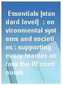 Essentials [standard level]  : environmental systems and societies : supporting every learner across the IB continuum
