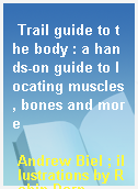 Trail guide to the body : a hands-on guide to locating muscles, bones and more