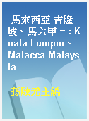馬來西亞 吉隆坡、馬六甲 = : Kuala Lumpur、Malacca Malaysia