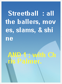 Streetball  : all the ballers, moves, slams, & shine