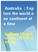 Australia  : Explore the world-one continent at a time