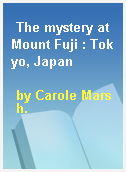 The mystery at Mount Fuji : Tokyo, Japan