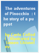 The adventures of Pinocchio  : the story of a puppet