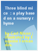 Three blind mice  : a play based on a nursery rhyme
