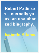 Robert Pattinson  : eternally yours, an unauthorized biography.