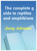 The complete guide to reptiles and amphibians