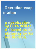 Operation evaporation