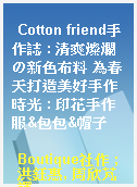 Cotton friend手作誌 : 清爽燦爛の新色布料 為春天打造美好手作時光 : 印花手作服&包包&帽子