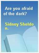 Are you afraid of the dark?
