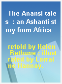 The Anansi tales  : an Ashanti story from Africa