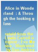 Alice in Wonderland  : & Through the looking glass