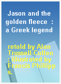 Jason and the golden fleece  : a Greek legend