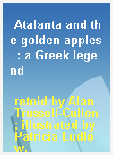 Atalanta and the golden apples  : a Greek legend