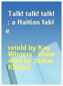 Talk! talk! talk!  : a Haitian fable