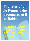 The tales of Uncle Remus  : the adventures of Brer Rabbit