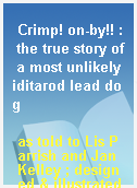 Crimp! on-by!! : the true story of a most unlikely iditarod lead dog
