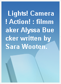 Lights! Camera! Action! : filmmaker Alyssa Buecker written by Sara Wooten.