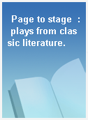 Page to stage  : plays from classic literature.