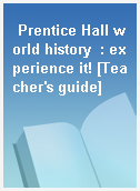 Prentice Hall world history  : experience it! [Teacher