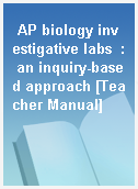 AP biology investigative labs  : an inquiry-based approach [Teacher Manual]