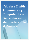 Algebra 2 with Trigonometry  : Computer Item Generator with standardized Test Practice