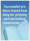 Successful problem-based learning for primary and secondary classrooms