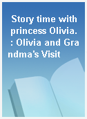 Story time with princess Olivia. : Olivia and Grandma